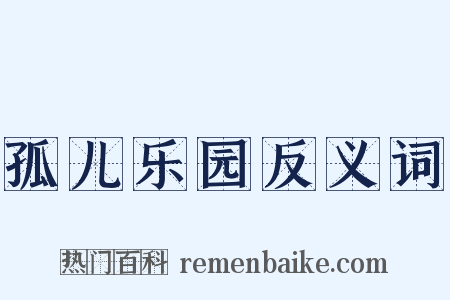 孤儿乐园反义词是什么意思的图片